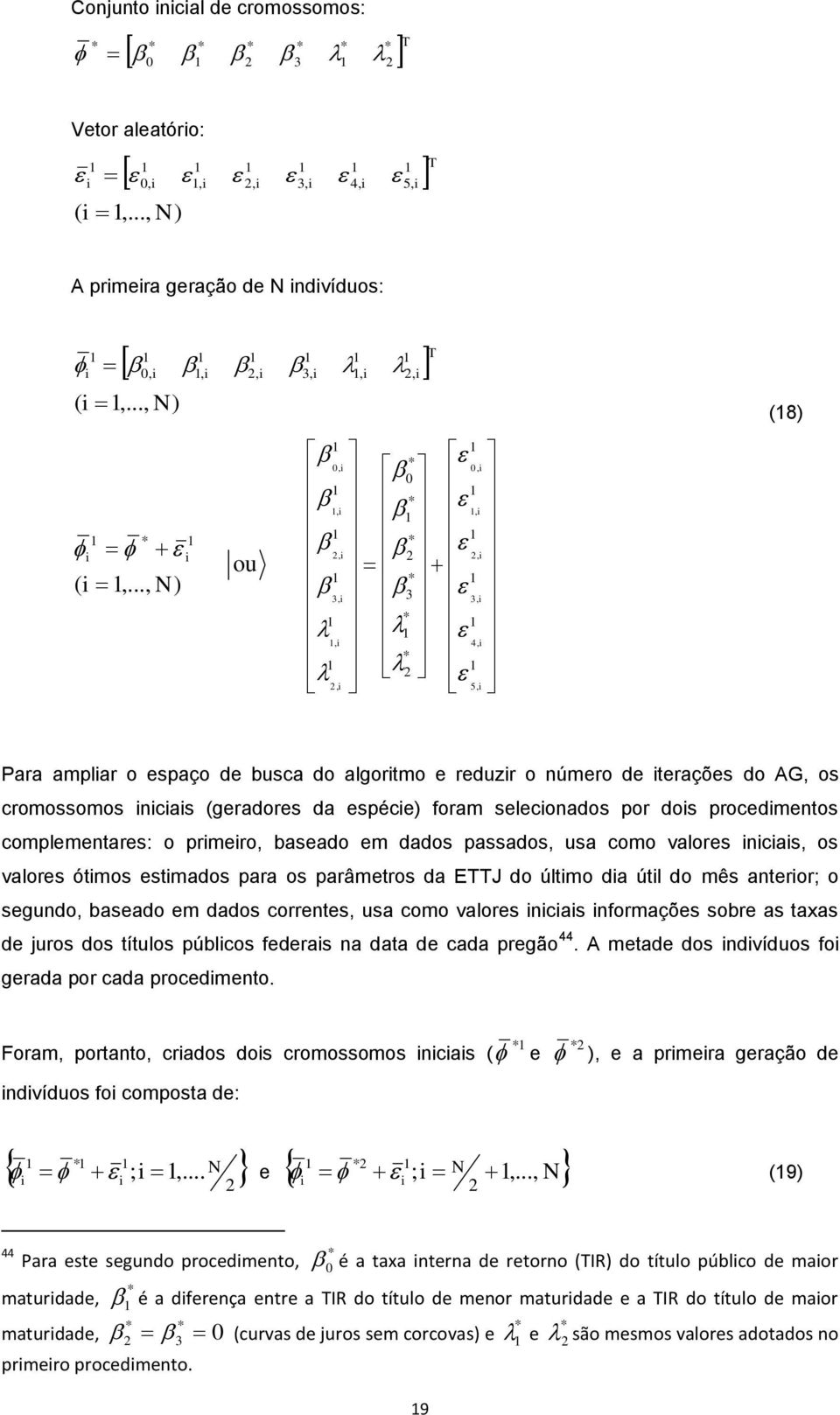 complemenares: o prmero, baseado em dados passados, usa como valores ncas, os valores ómos esmados para os parâmeros da ETTJ do úlmo da úl do mês aneror; o segundo, baseado em dados correnes, usa