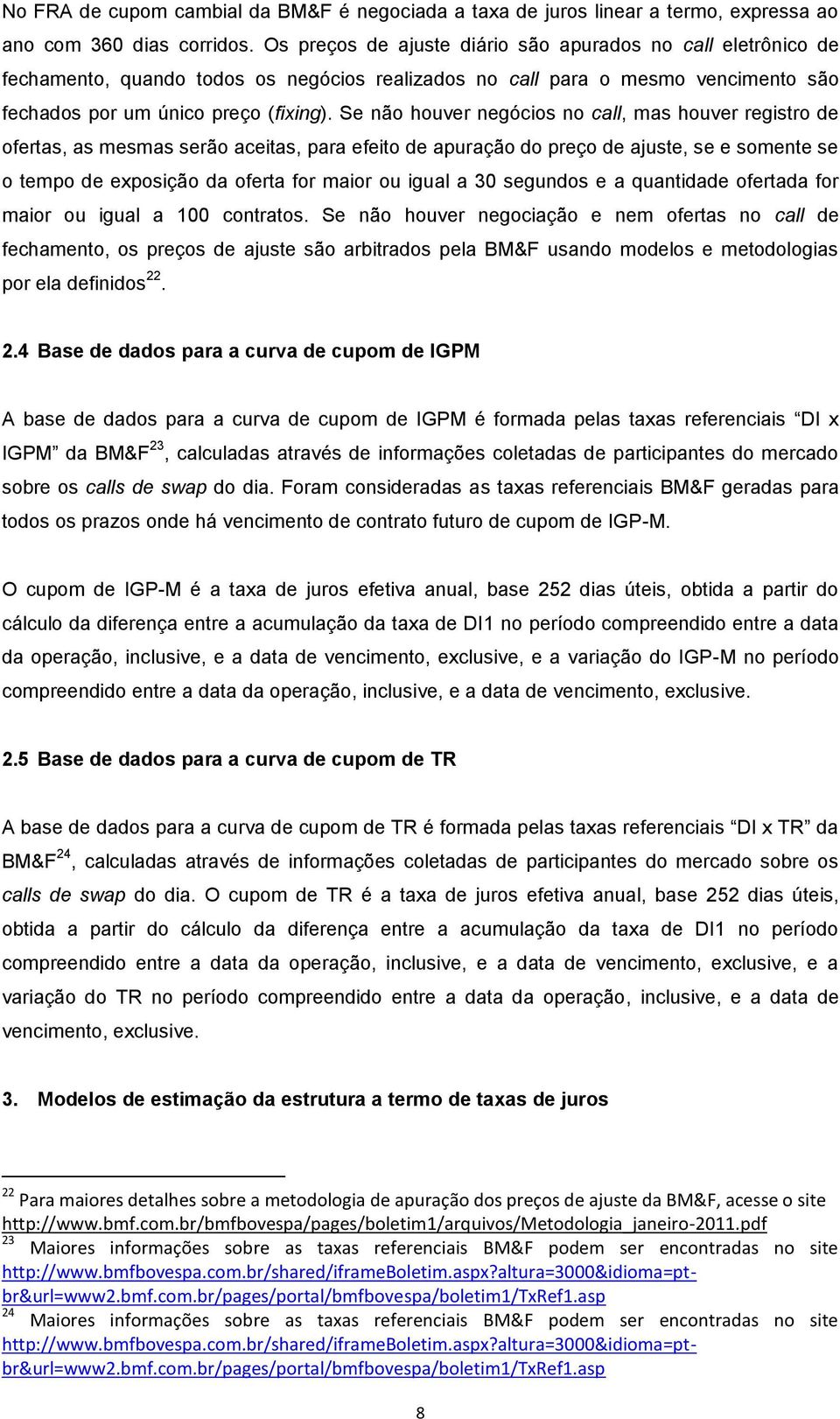 Se não houver negócos no call, mas houver regsro de oferas, as mesmas serão aceas, para efeo de apuração do preço de ajuse, se e somene se o empo de exposção da ofera for maor ou gual a 3 segundos e