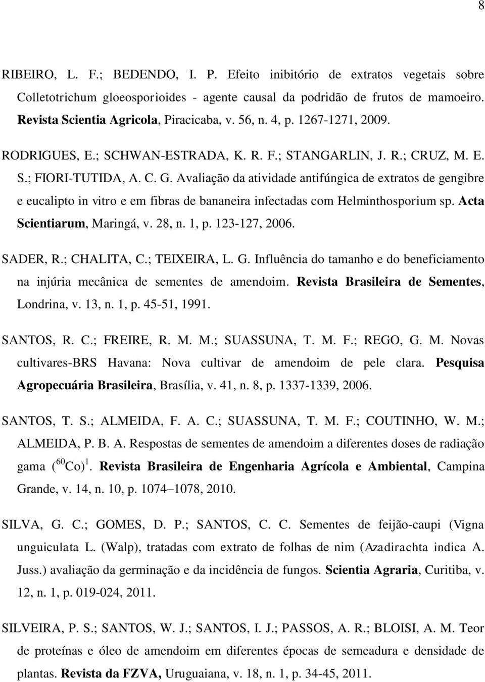 Avaliação da atividade antifúngica de extratos de gengibre e eucalipto in vitro e em fibras de bananeira infectadas com Helminthosporium sp. Acta Scientiarum, Maringá, v. 28, n. 1, p. 123-127, 2006.