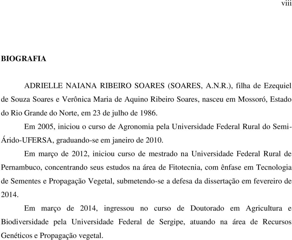 Em março de 2012, iniciou curso de mestrado na Universidade Federal Rural de Pernambuco, concentrando seus estudos na área de Fitotecnia, com ênfase em Tecnologia de Sementes e Propagação
