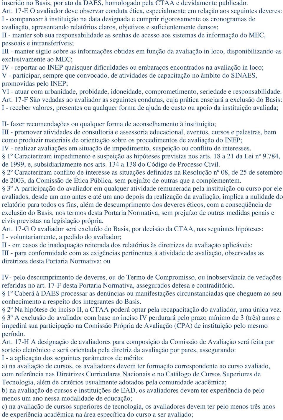 apresentando relatórios claros, objetivos e suficientemente densos; II - manter sob sua responsabilidade as senhas de acesso aos sistemas de informação do MEC, pessoais e intransferíveis; III -