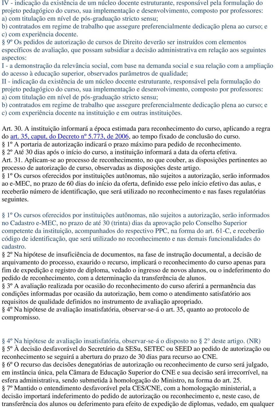 9º Os pedidos de autorização de cursos de Direito deverão ser instruídos com elementos específicos de avaliação, que possam subsidiar a decisão administrativa em relação aos seguintes aspectos: I - a