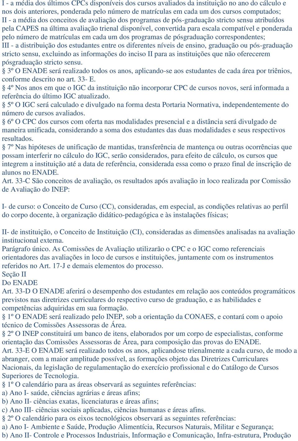 de matrículas em cada um dos programas de pósgraduação correspondentes; III - a distribuição dos estudantes entre os diferentes níveis de ensino, graduação ou pós-graduação stricto sensu, excluindo