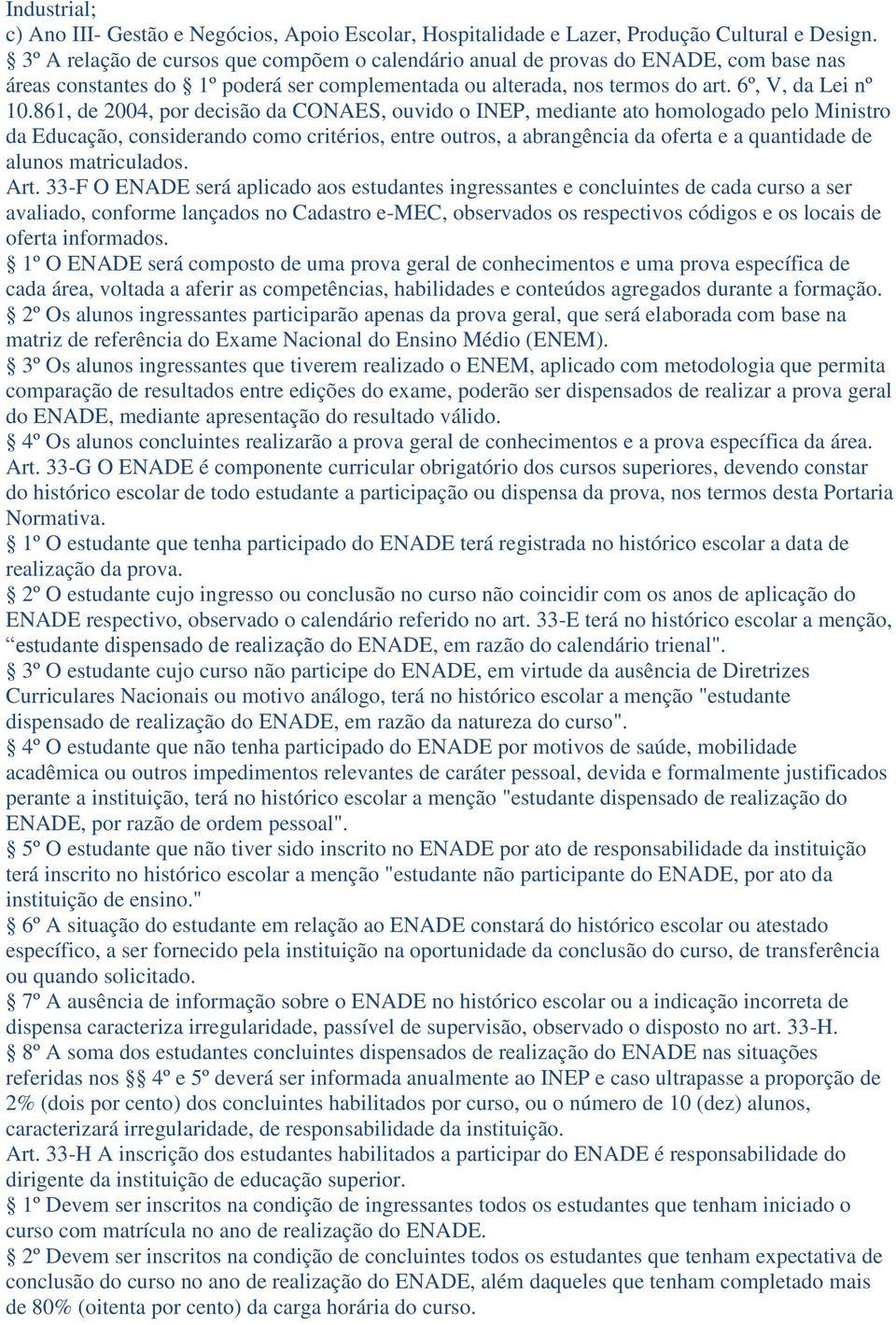 861, de 2004, por decisão da CONAES, ouvido o INEP, mediante ato homologado pelo Ministro da Educação, considerando como critérios, entre outros, a abrangência da oferta e a quantidade de alunos