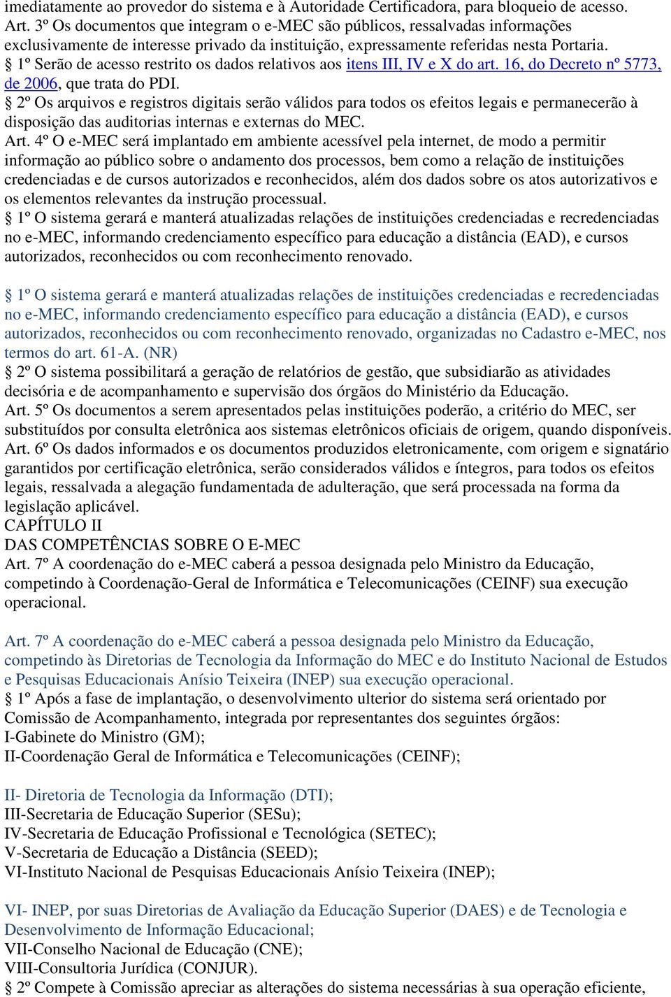 1º Serão de acesso restrito os dados relativos aos itens III, IV e X do art. 16, do Decreto nº 5773, de 2006, que trata do PDI.