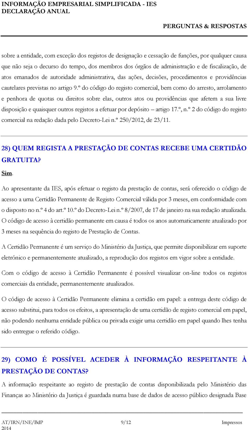 º do código do registo comercial, bem como do arresto, arrolamento e penhora de quotas ou direitos sobre elas, outros atos ou providências que afetem a sua livre disposição e quaisquer outros