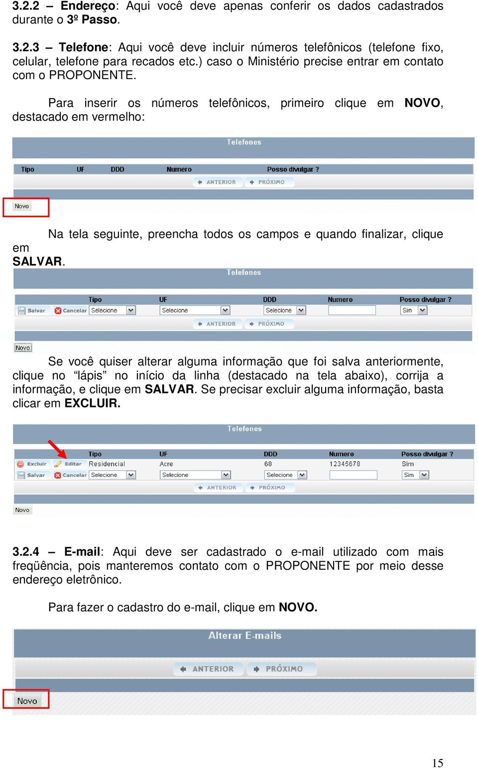 Para inserir os números telefônicos, primeiro clique em NOVO, destacado em vermelho: Na tela seguinte, preencha todos os campos e quando finalizar, clique em SALVAR.