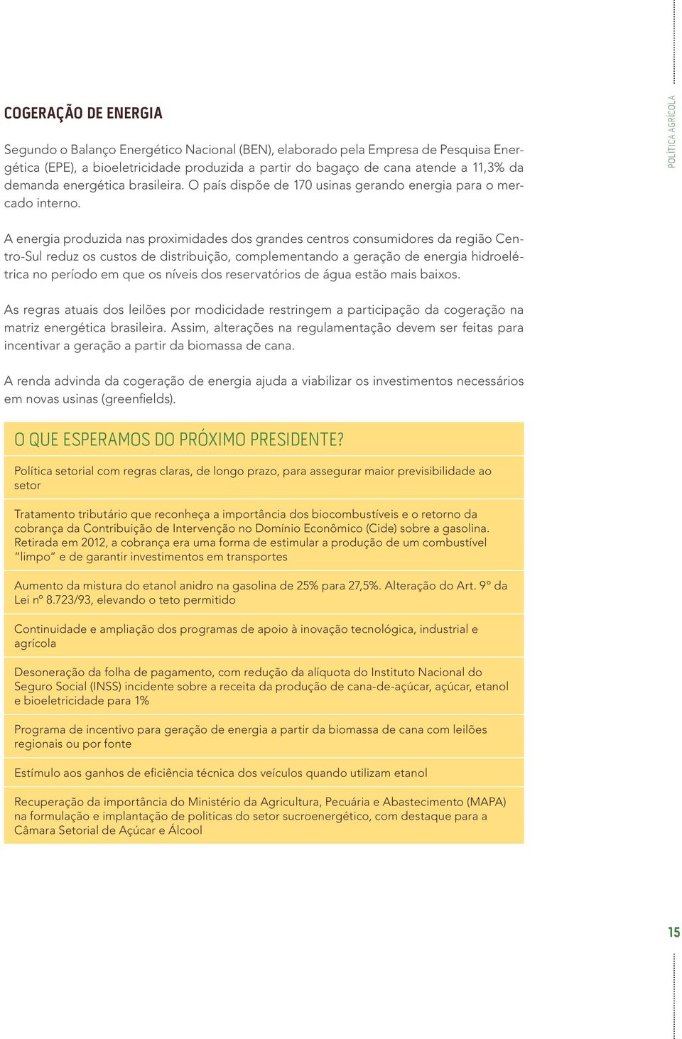 POLÍTICA AGRÍCOLA A energia produzida nas proximidades dos grandes centros consumidores da região Centro-Sul reduz os custos de distribuição, complementando a geração de energia hidroelétrica no