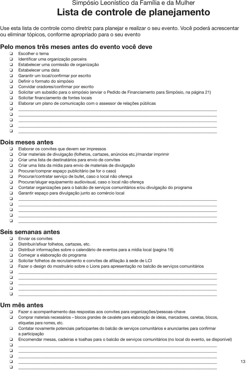 comissão de organização Estabelecer uma data Garantir um local/confirmar por escrito Definir o formato do simpósio Convidar oradores/confirmar por escrito Solicitar um subsídio para o simpósio