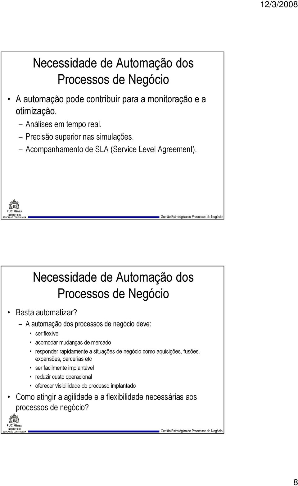 A automação dos processos de negócio deve: ser flexível acomodar mudanças de mercado responder rapidamente a situações de negócio como