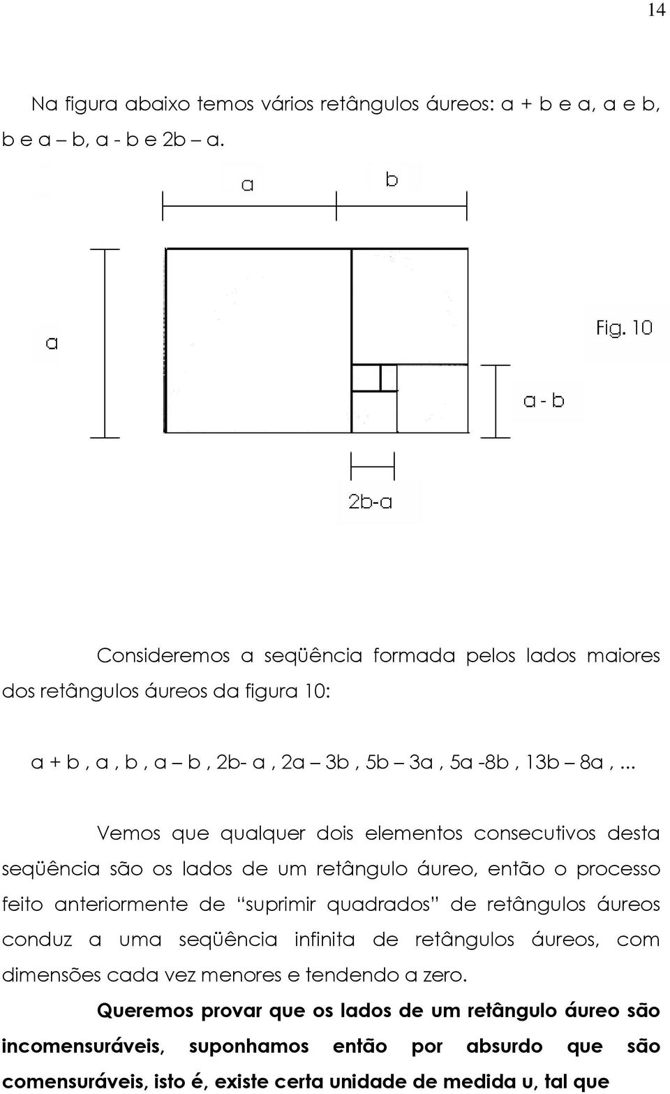 .. Vemos que qualquer dois elementos consecutivos desta seqüência são os lados de um retângulo áureo, então o processo feito anteriormente de suprimir quadrados de