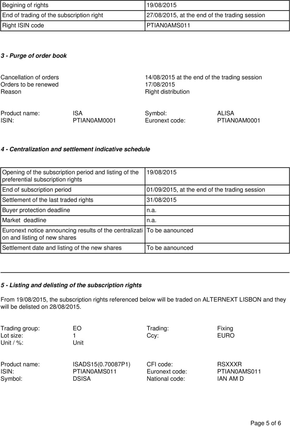 Centralization and settlement indicative schedule Opening of the subscription period and listing of the preferential subscription rights End of subscription period 19/08/2015 Settlement of the last