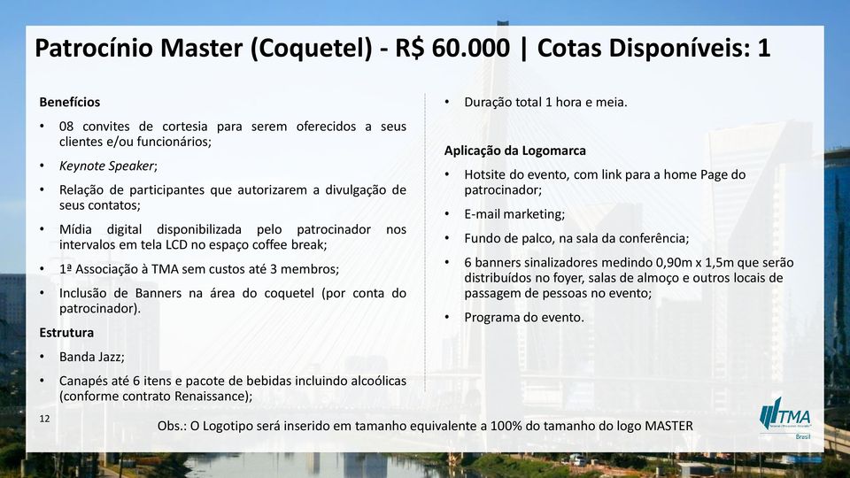 contatos; Mídia digital disponibilizada pelo patrocinador nos intervalos em tela LCD no espaço coffee break; 1ª Associação à TMA sem custos até 3 membros; Inclusão de Banners na área do coquetel (por