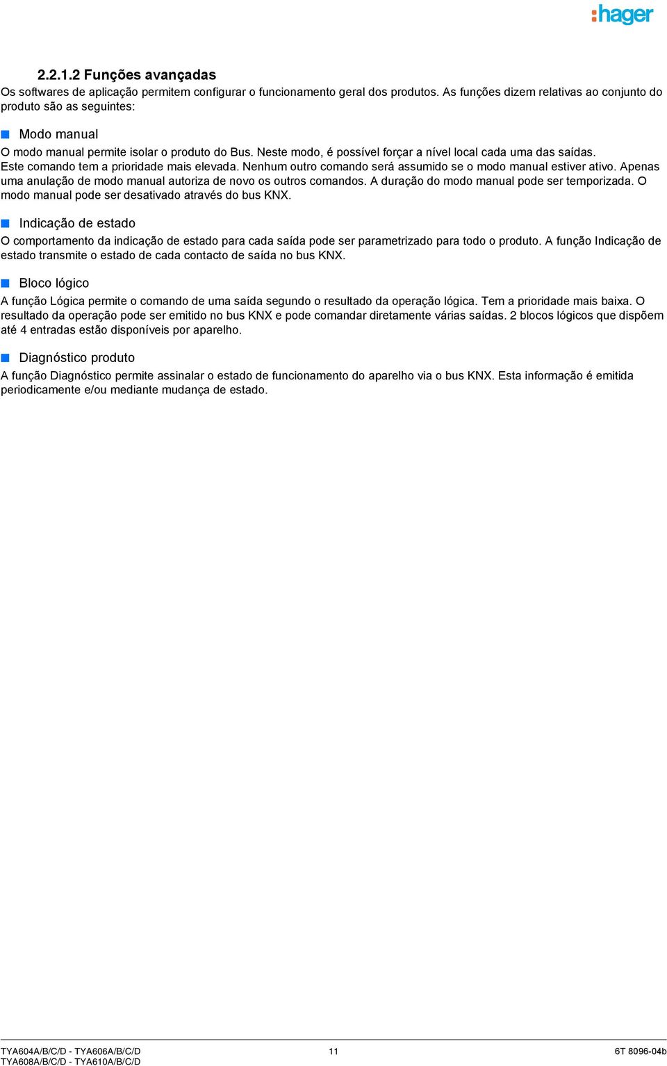 Este comando tem a prioridade mais elevada. Nenhum outro comando será assumido se o modo manual estiver ativo. Apenas uma anulação de modo manual autoriza de novo os outros comandos.