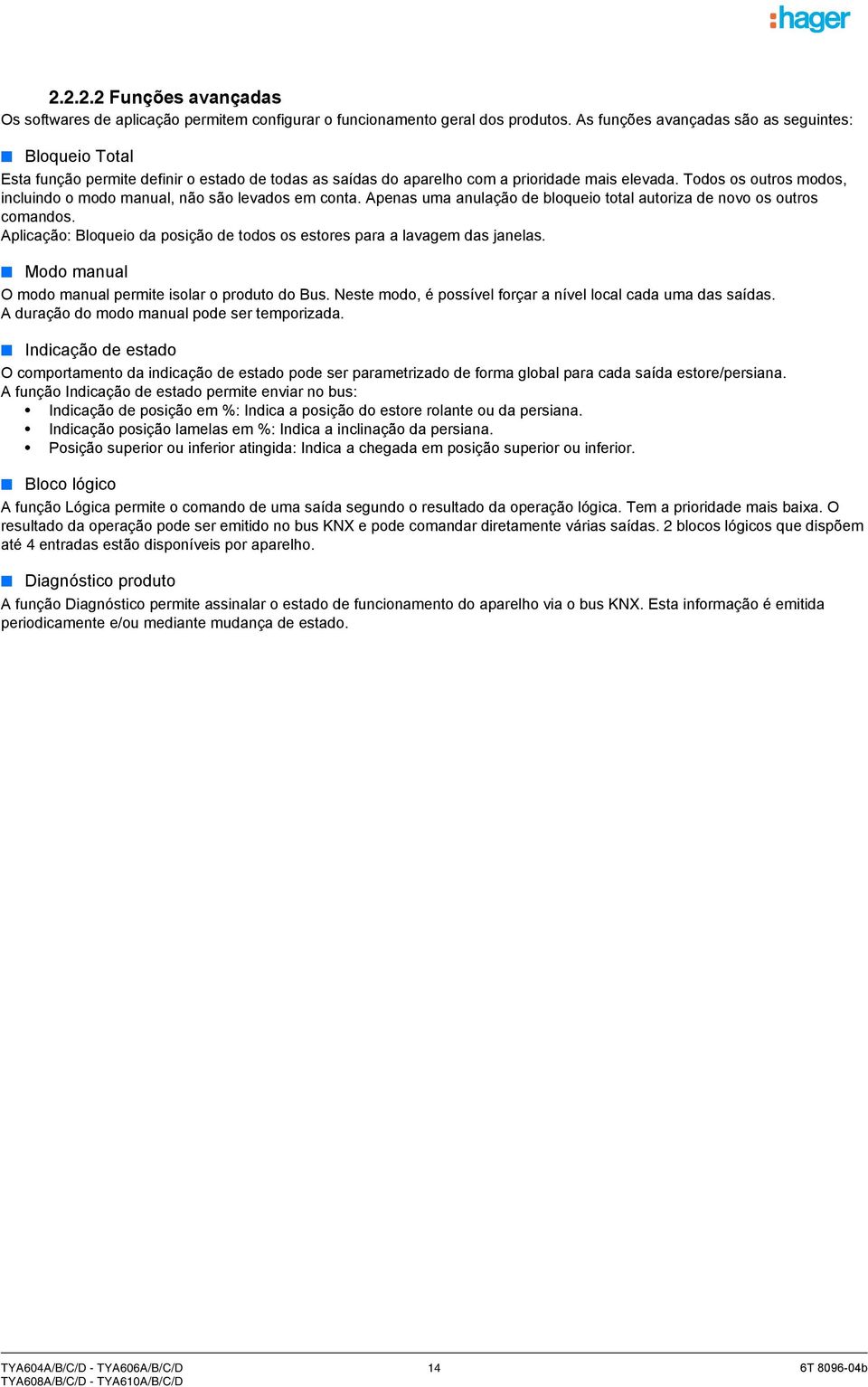 Todos os outros modos, incluindo o modo manual, não são levados em conta. Apenas uma anulação de bloqueio total autoriza de novo os outros comandos.