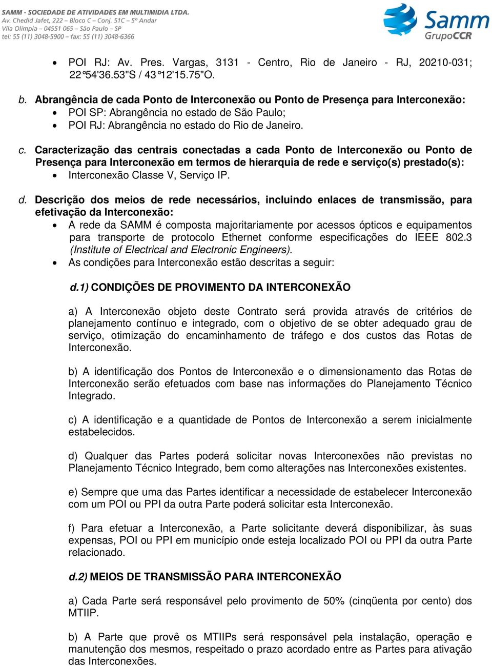 da Ponto de Interconexão ou Ponto de Presença para Interconexão: POI SP: Abrangência no estado de São Paulo; POI RJ: Abrangência no estado do Rio de Janeiro. c.