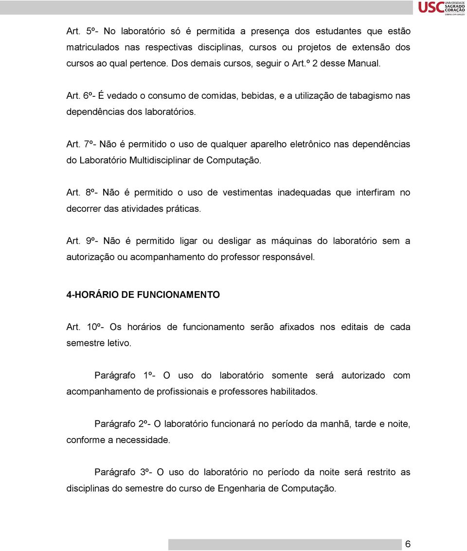 Art. 8º- Não é permitido o uso de vestimentas inadequadas que interfiram no decorrer das atividades práticas. Art.