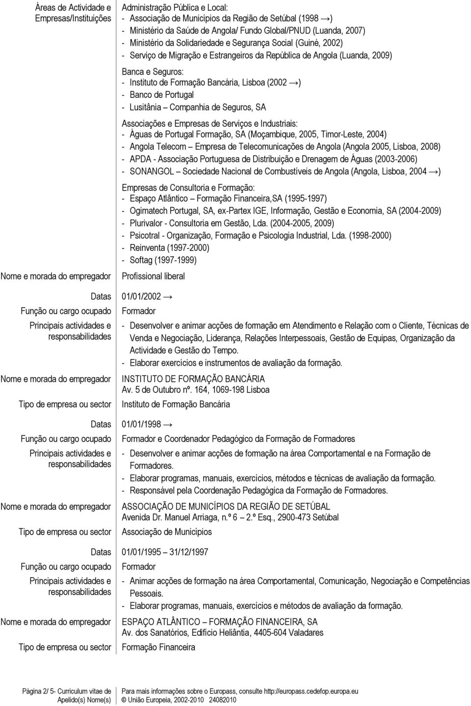 ) - Banco de Portugal - Lusitânia Companhia de Seguros, SA Associações e Empresas de Serviços e Industriais: - Águas de Portugal Formação, SA (Moçambique, 2005, Timor-Leste, 2004) - Angola Telecom