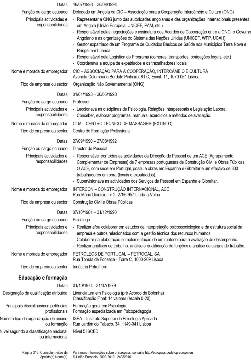 - Responsável pelas negociações e assinatura dos Acordos de Cooperação entre a ONG, o Governo Angolano e as organizações do Sistema das Nações Unidas (UNICEF, WFP, UCAH).