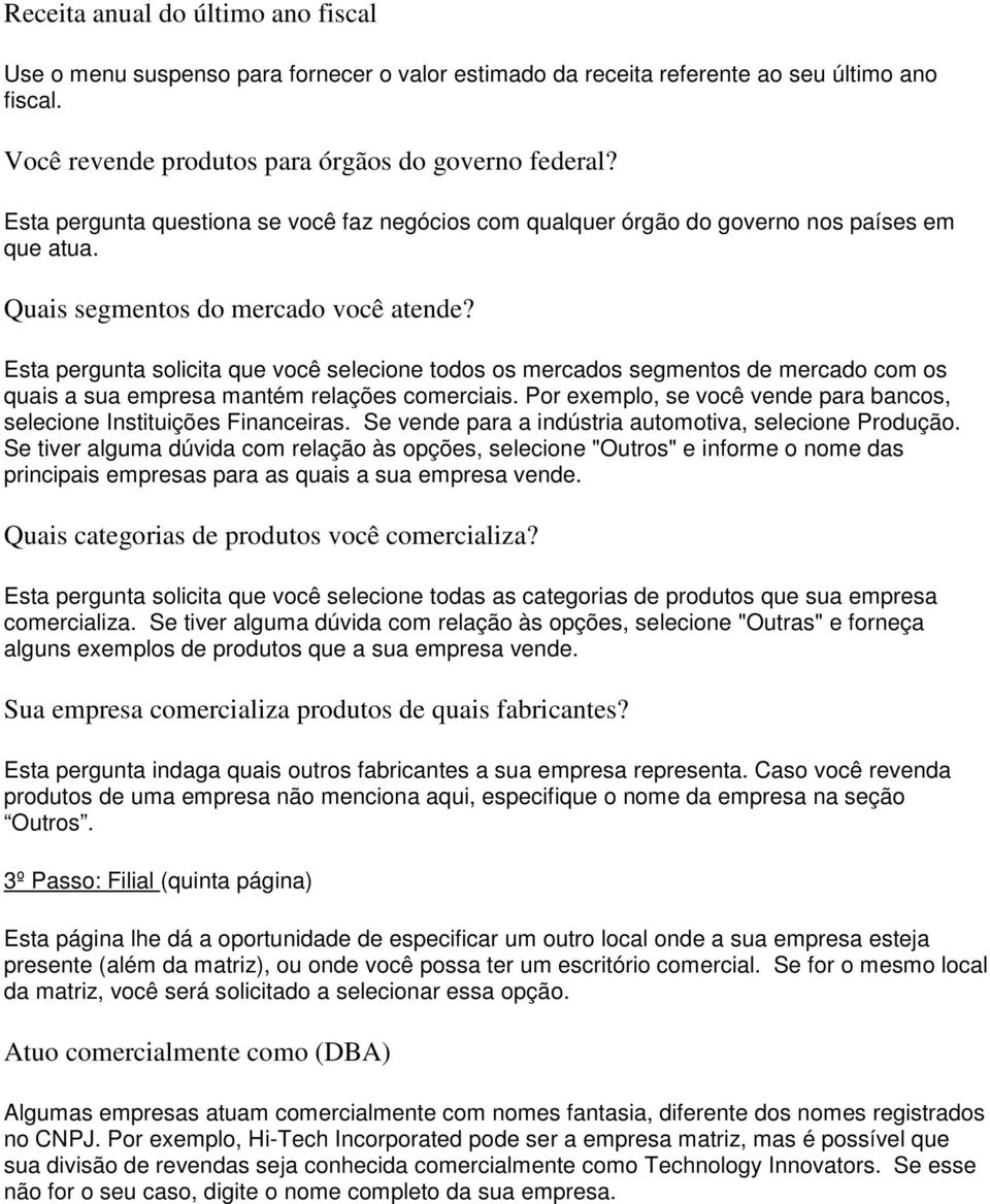 Esta pergunta solicita que você selecione todos os mercados segmentos de mercado com os quais a sua empresa mantém relações comerciais.