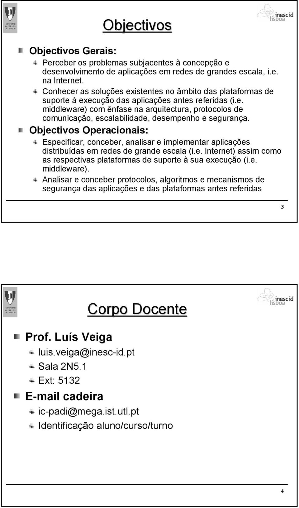 Objectivos Operacionais: Especificar, conceber, analisar e implementar aplicações distribuídas em redes de grande escala (i.e. Internet) assim como as respectivas plataformas de suporte à sua execução (i.