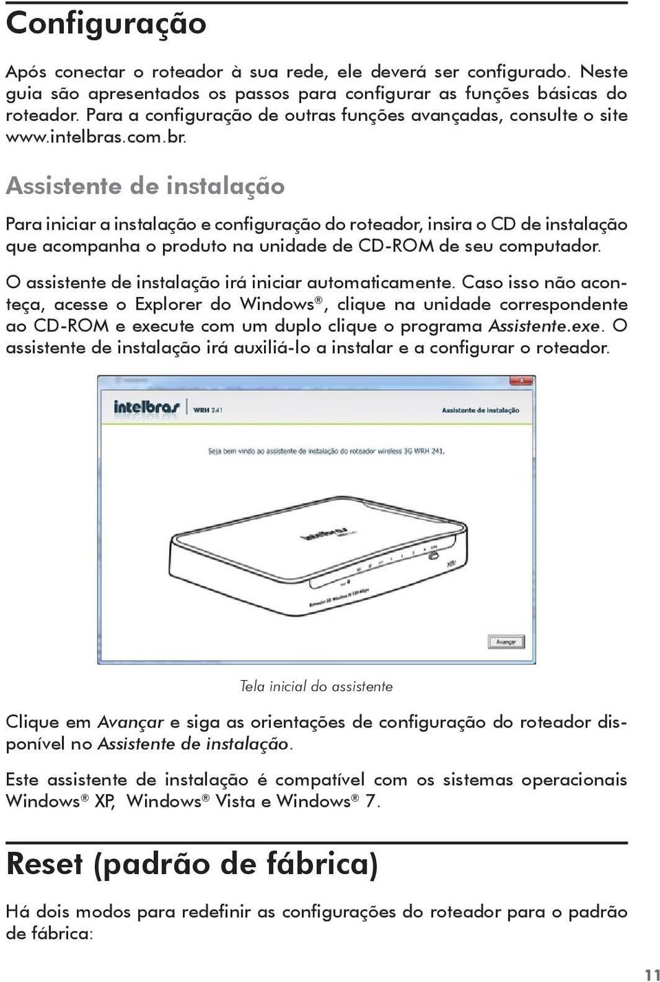 s.com.br. Assistente de instalação Para iniciar a instalação e configuração do roteador, insira o CD de instalação que acompanha o produto na unidade de CD-ROM de seu computador.