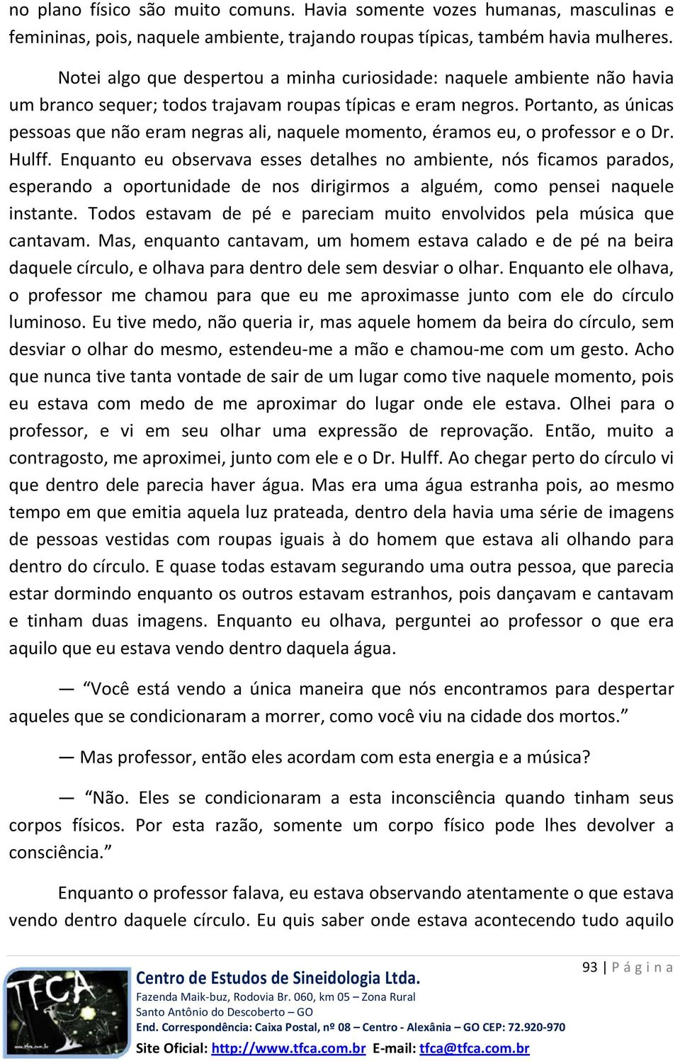 Portanto, as únicas pessoas que não eram negras ali, naquele momento, éramos eu, o professor e o Dr. Hulff.