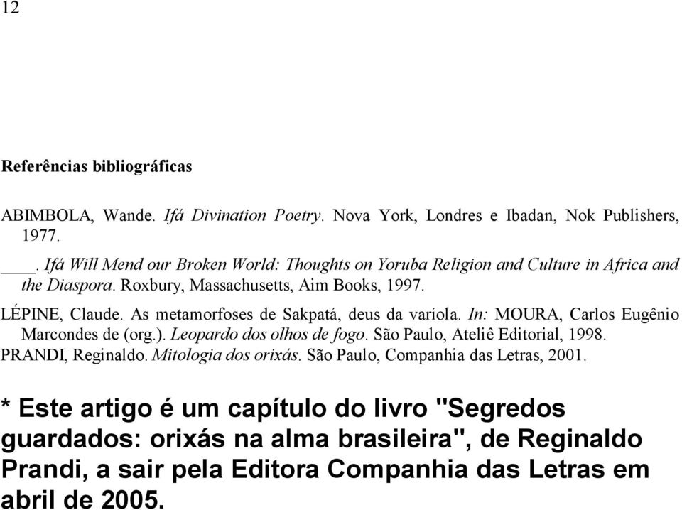 As metamorfoses de Sakpatá, deus da varíola. In: MOURA, Carlos Eugênio Marcondes de (org.). Leopardo dos olhos de fogo. São Paulo, Ateliê Editorial, 1998.
