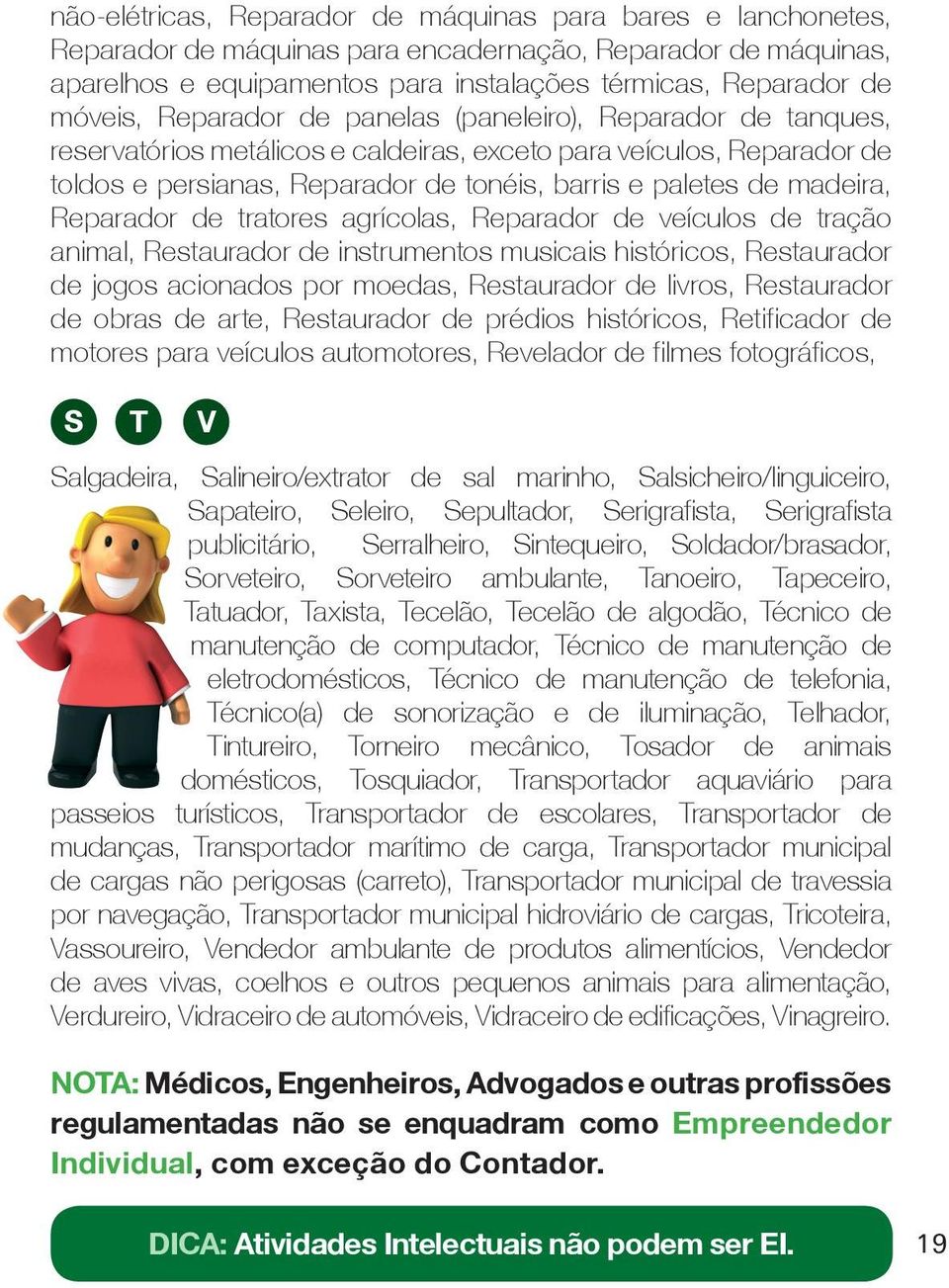 Reparador de tratores agrícolas, Reparador de veículos de tração animal, Restaurador de instrumentos musicais históricos, Restaurador de jogos acionados por moedas, Restaurador de livros, Restaurador