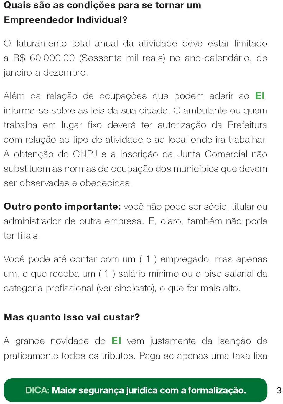 O ambulante ou quem trabalha em lugar fixo deverá ter autorização da Prefeitura com relação ao tipo de atividade e ao local onde irá trabalhar.