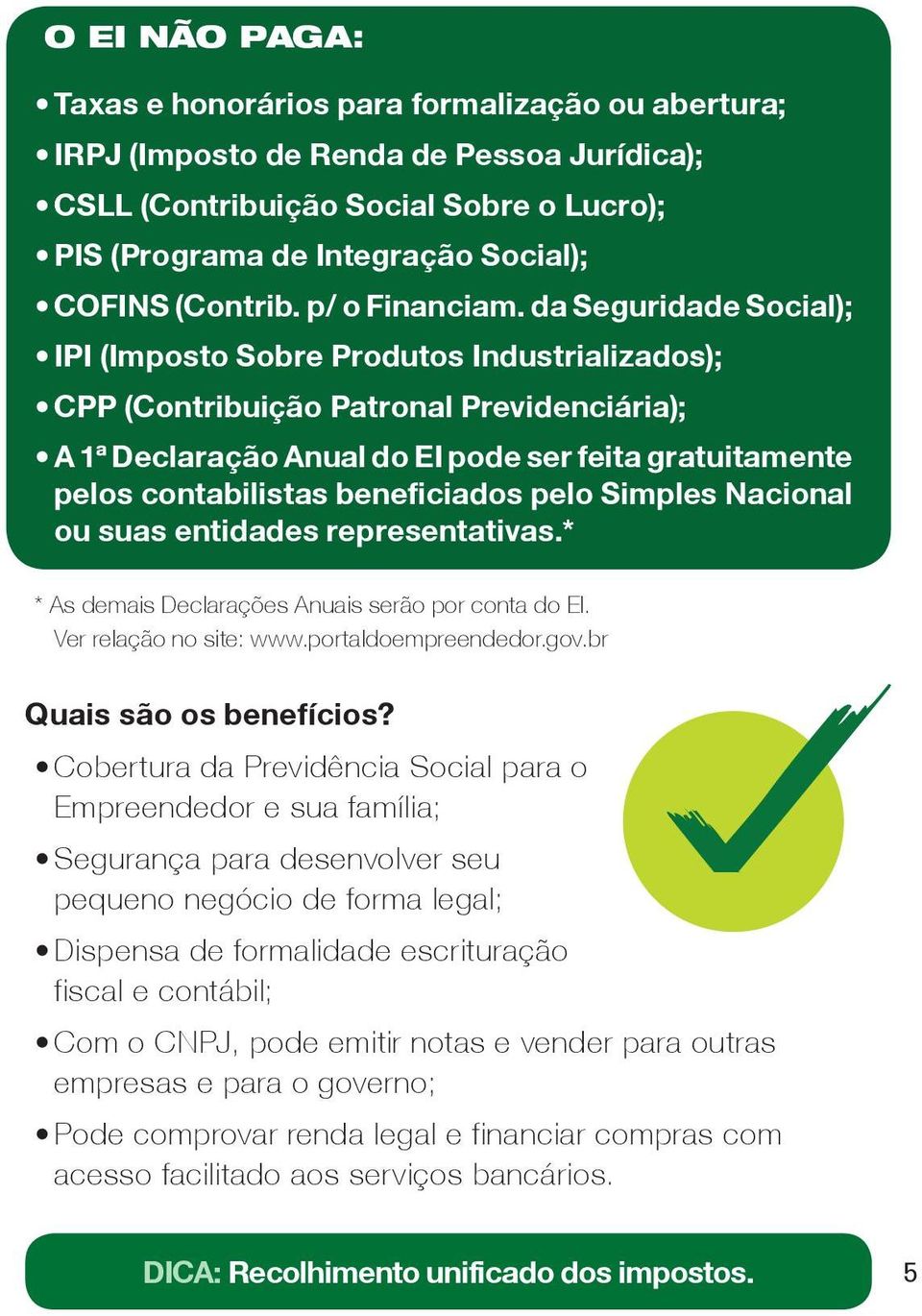 da Seguridade Social); IPI (Imposto Sobre Produtos Industrializados); CPP (Contribuição Patronal Previdenciária); A 1ª Declaração Anual do EI pode ser feita gratuitamente pelos contabilistas