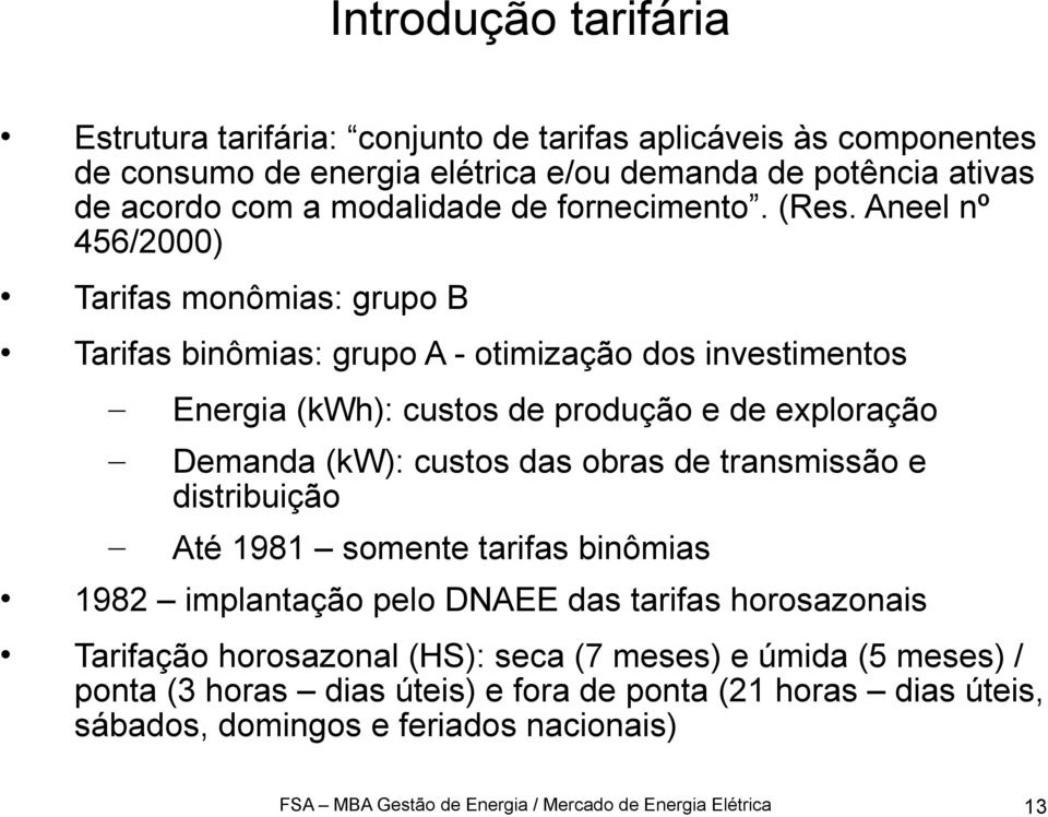 custos das obras de transmissão e distribuição Até 1981 somente tarifas binômias 1982 implantação pelo DNAEE das tarifas horosazonais Tarifação horosazonal (HS): seca (7 meses)