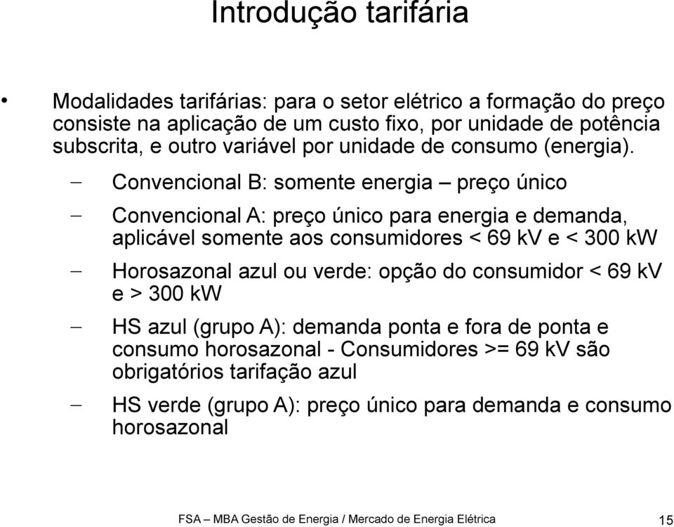 Convencional B: somente energia preço único Convencional A: preço único para energia e demanda, aplicável somente aos consumidores < 69 kv e < 300 kw Horosazonal