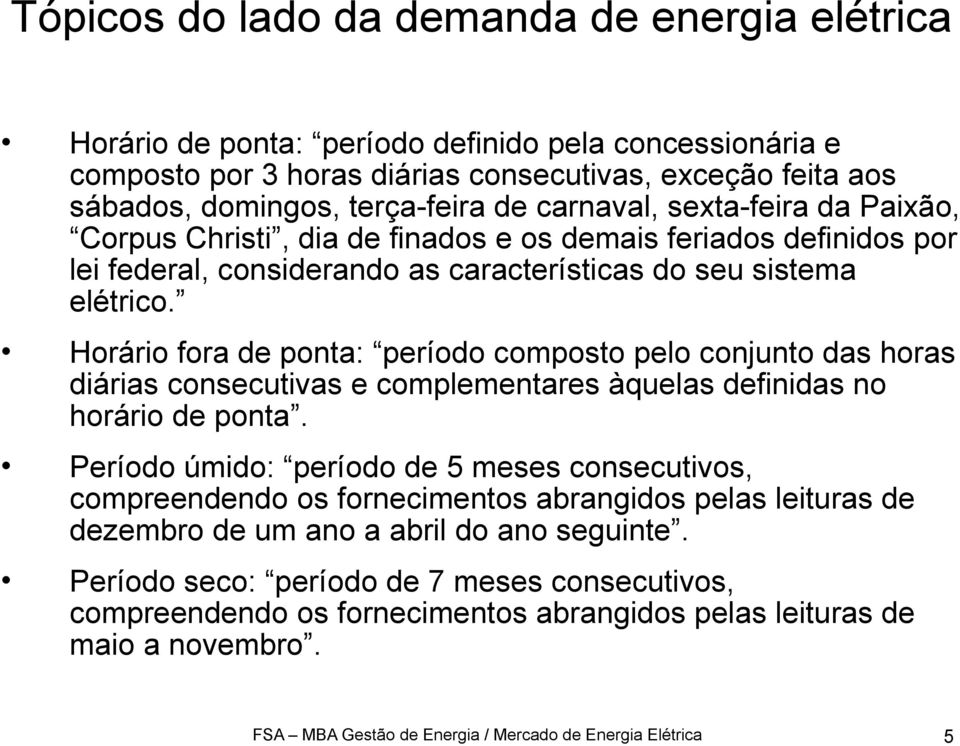 Horário fora de ponta: período composto pelo conjunto das horas diárias consecutivas e complementares àquelas definidas no horário de ponta.