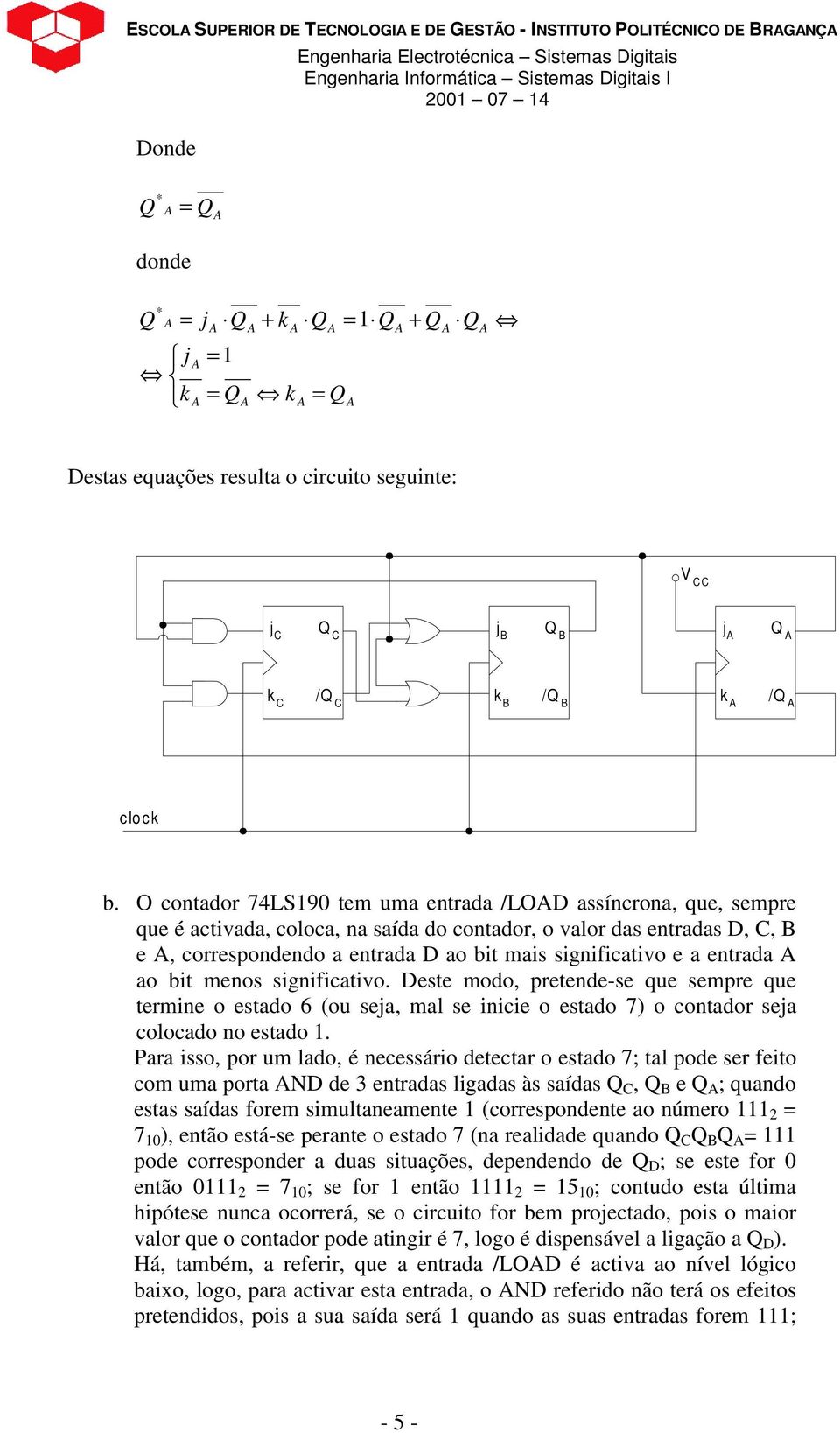 entrada ao bit menos significativo. Deste modo, pretende-se que sempre que termine o estado 6 (ou seja, mal se inicie o estado 7) o contador seja colocado no estado.