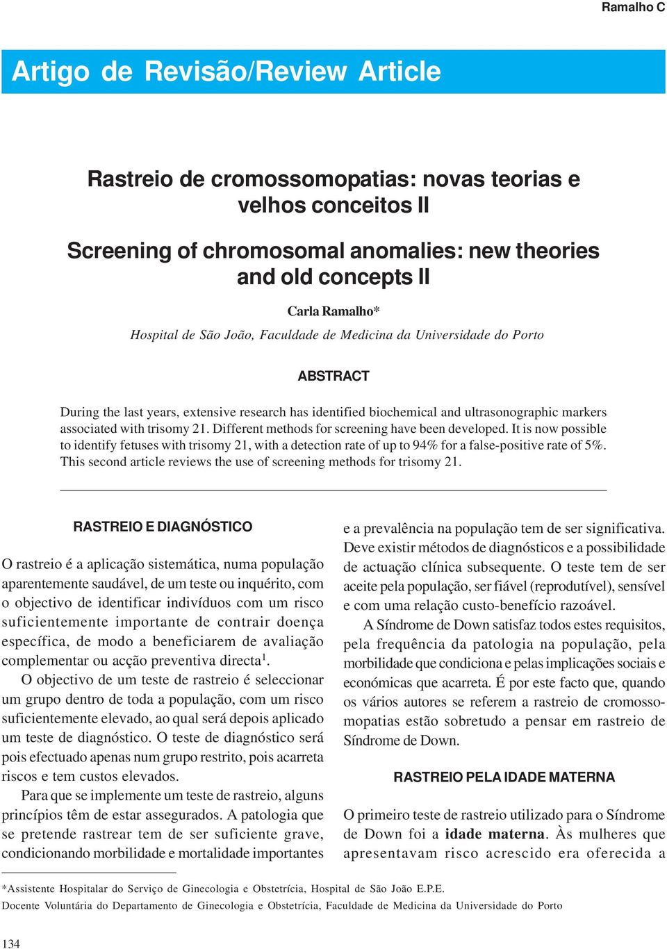 Different methods for screening have been developed. It is now possible to identify fetuses with trisomy 21, with a detection rate of up to 94% for a false-positive rate of 5%.