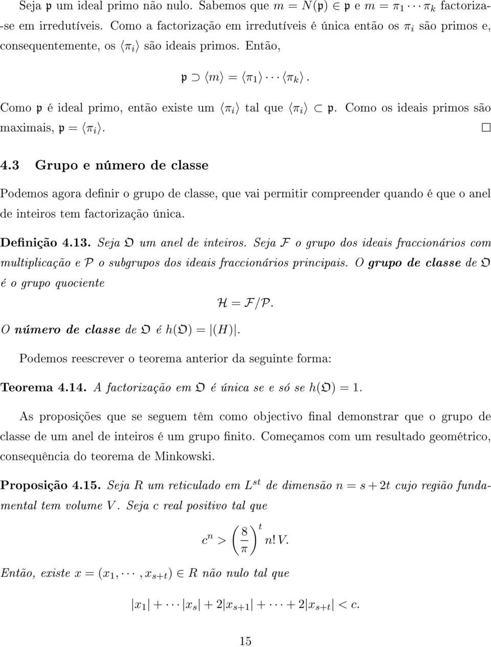 Como os ideais primos são maximais, p = π i. 4.3 Grupo e número de classe Podemos agora denir o grupo de classe, que vai permitir compreender quando é que o anel de inteiros tem factorização única.