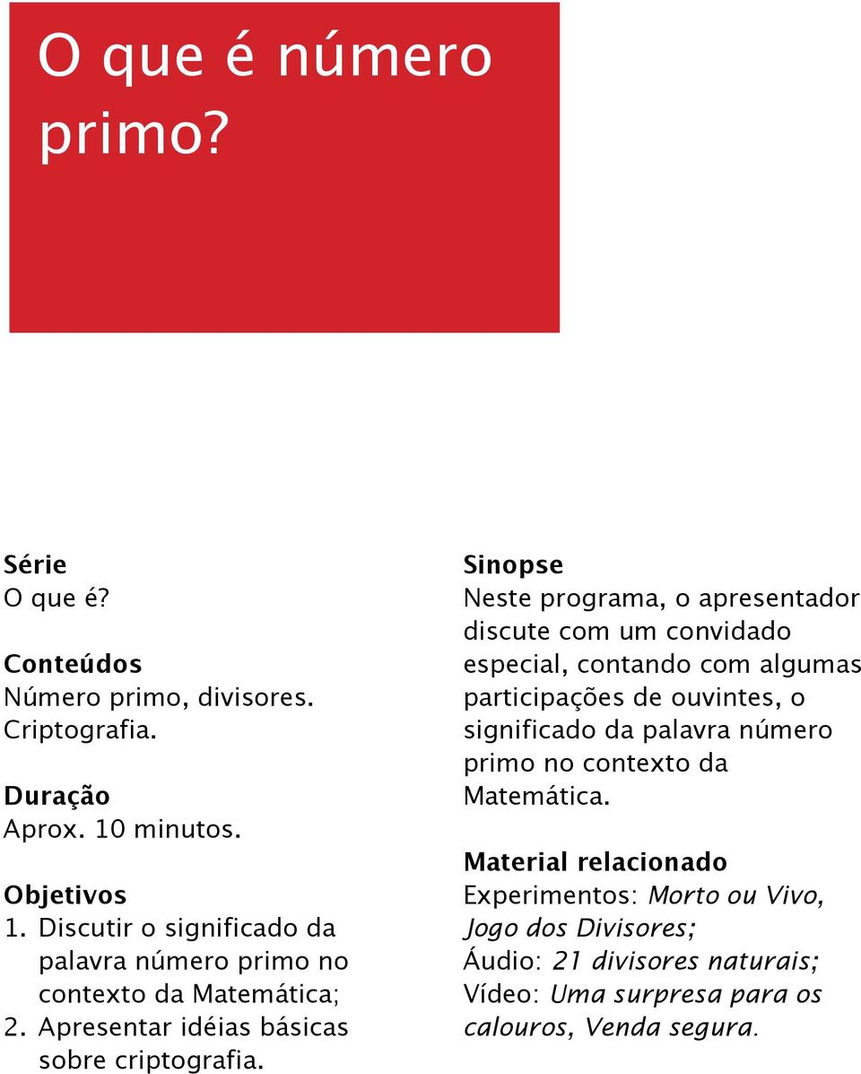 Sinopse Neste programa, o apresentador discute com um convidado especial, contando com algumas participações de ouvintes, o significado da palavra