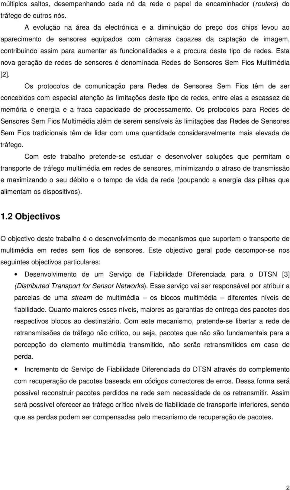 funcionalidades e a procura deste tipo de redes. Esta nova geração de redes de sensores é denominada Redes de Sensores Sem Fios Multimédia [2].