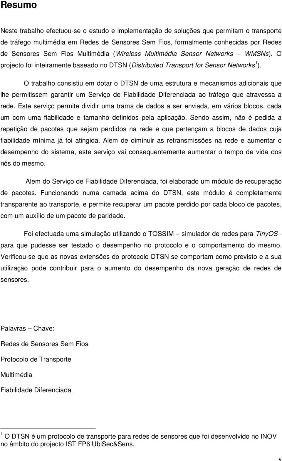 O trabalho consistiu em dotar o DTSN de uma estrutura e mecanismos adicionais que lhe permitissem garantir um Serviço de Fiabilidade Diferenciada ao tráfego que atravessa a rede.