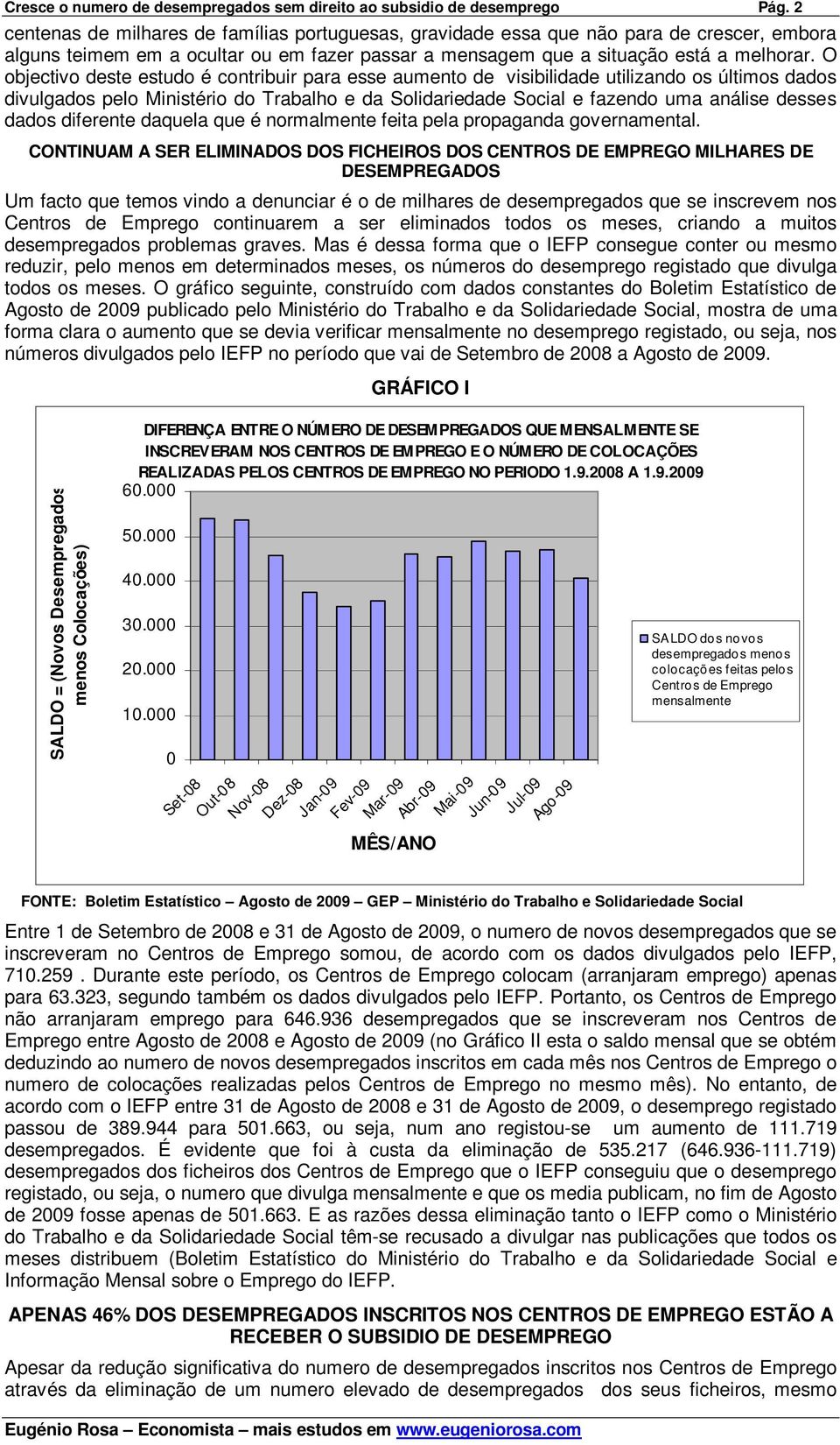 O objectivo deste estudo é contribuir para esse aumento de visibilidade utilizando os últimos dados divulgados pelo Ministério do Trabalho e da Solidariedade Social e fazendo uma análise desses dados