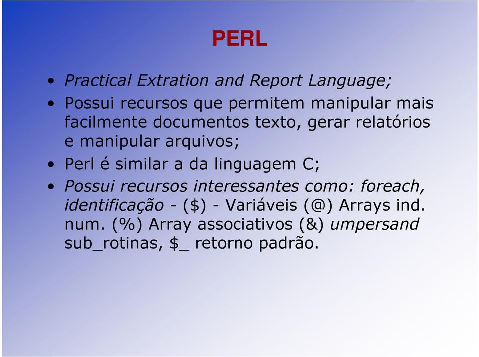 linguagem C; Possui recursos interessantes como: foreach, identificação - ($) - Variáveis