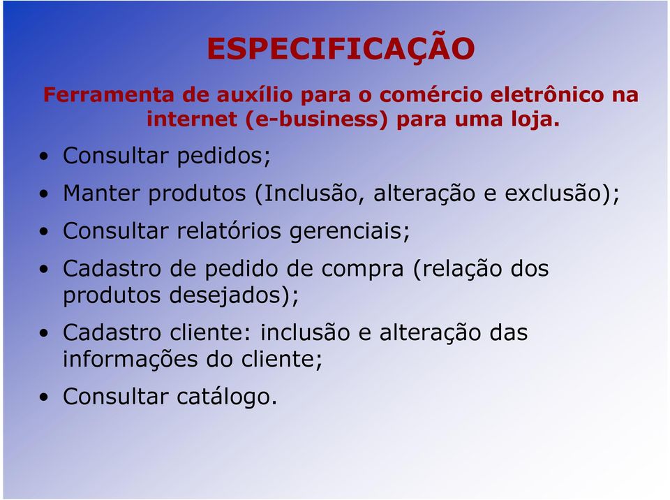 Consultar pedidos; Manter produtos (Inclusão, alteração e exclusão); Consultar