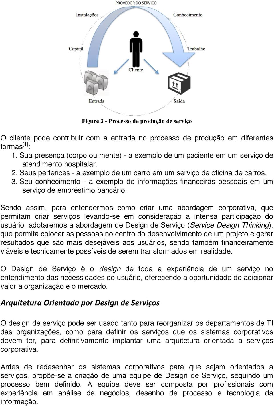 Seu conhecimento - a exemplo de informações financeiras pessoais em um serviço de empréstimo bancário.