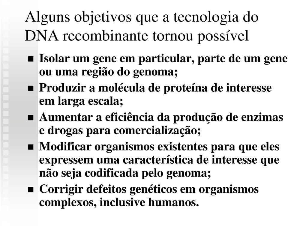 produção de enzimas e drogas para comercialização; Modificar organismos existentes para que eles expressem uma