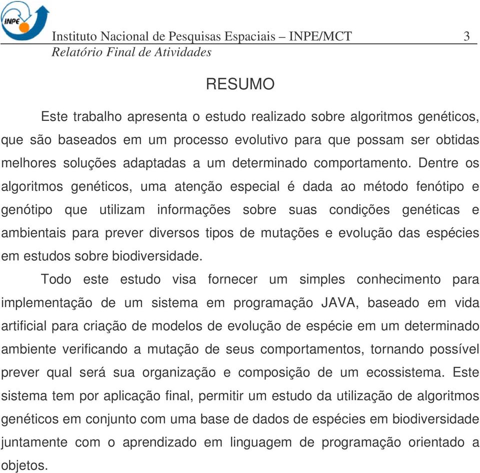 Dentre os algoritmos genéticos, uma atenção especial é dada ao método fenótipo e genótipo que utilizam informações sobre suas condições genéticas e ambientais para prever diversos tipos de mutações e