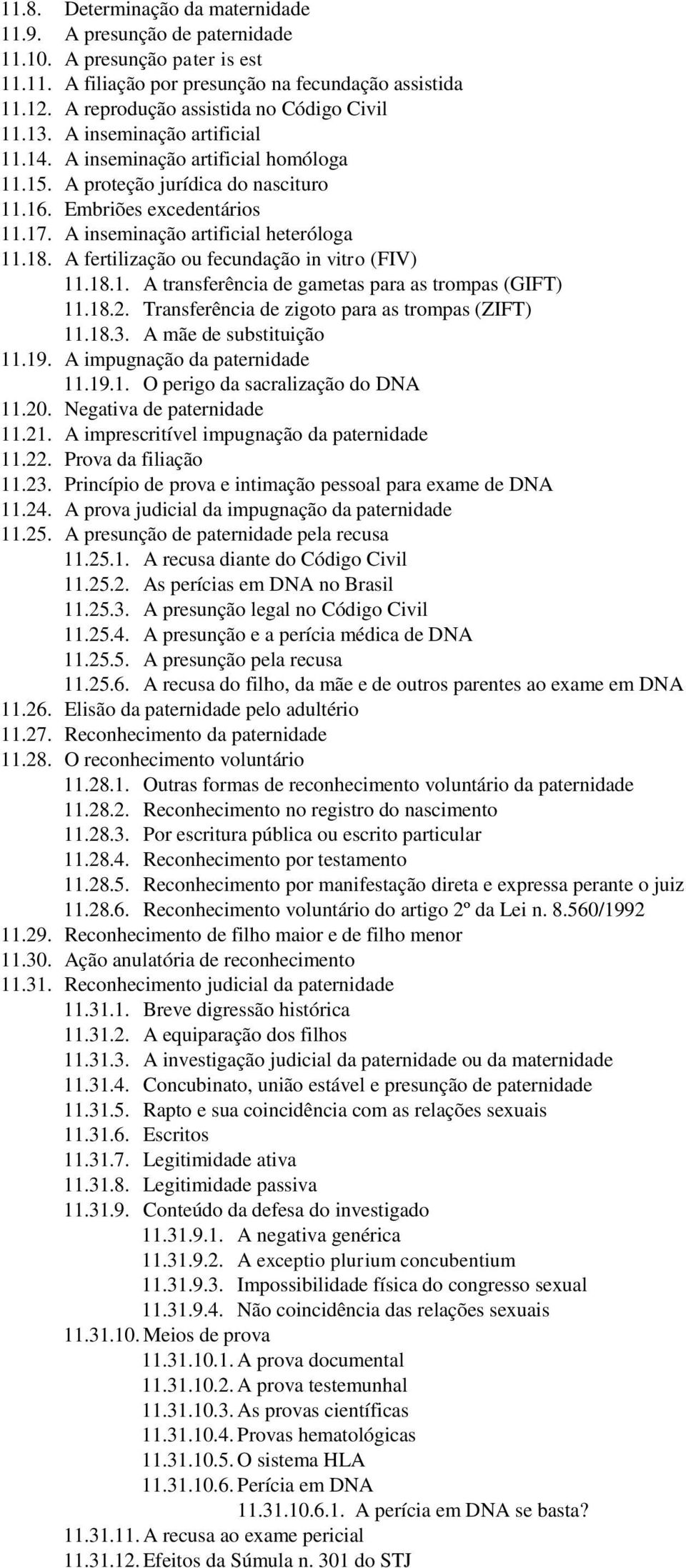 A inseminação artificial heteróloga 11.18. A fertilização ou fecundação in vitro (FIV) 11.18.1. A transferência de gametas para as trompas (GIFT) 11.18.2.