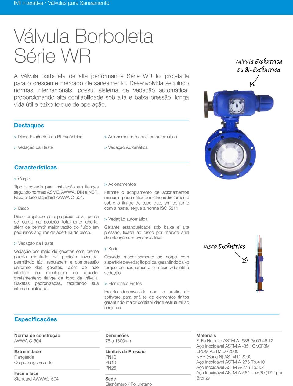 Válvula Excêntrica ou BiExcêntrica Destaques > Disco Excêntrico ou BiExcêntrico > Vedação da Haste > Acionamento manual ou automático > Vedação Automática Características > Corpo Tipo flangeado para