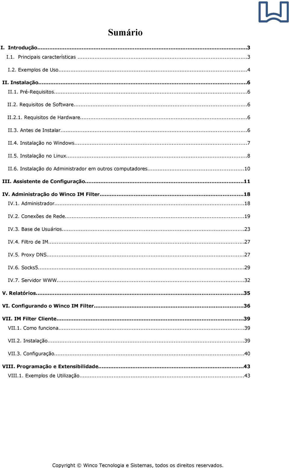 Administração do Winco IM Filter...18 IV.1. Administrador...18 IV.2. Conexões de Rede...19 IV.3. Base de Usuários...23 IV.4. Filtro de IM...27 IV.5. Proxy DNS...27 IV.6. Socks5...29 IV.7. Servidor WWW.