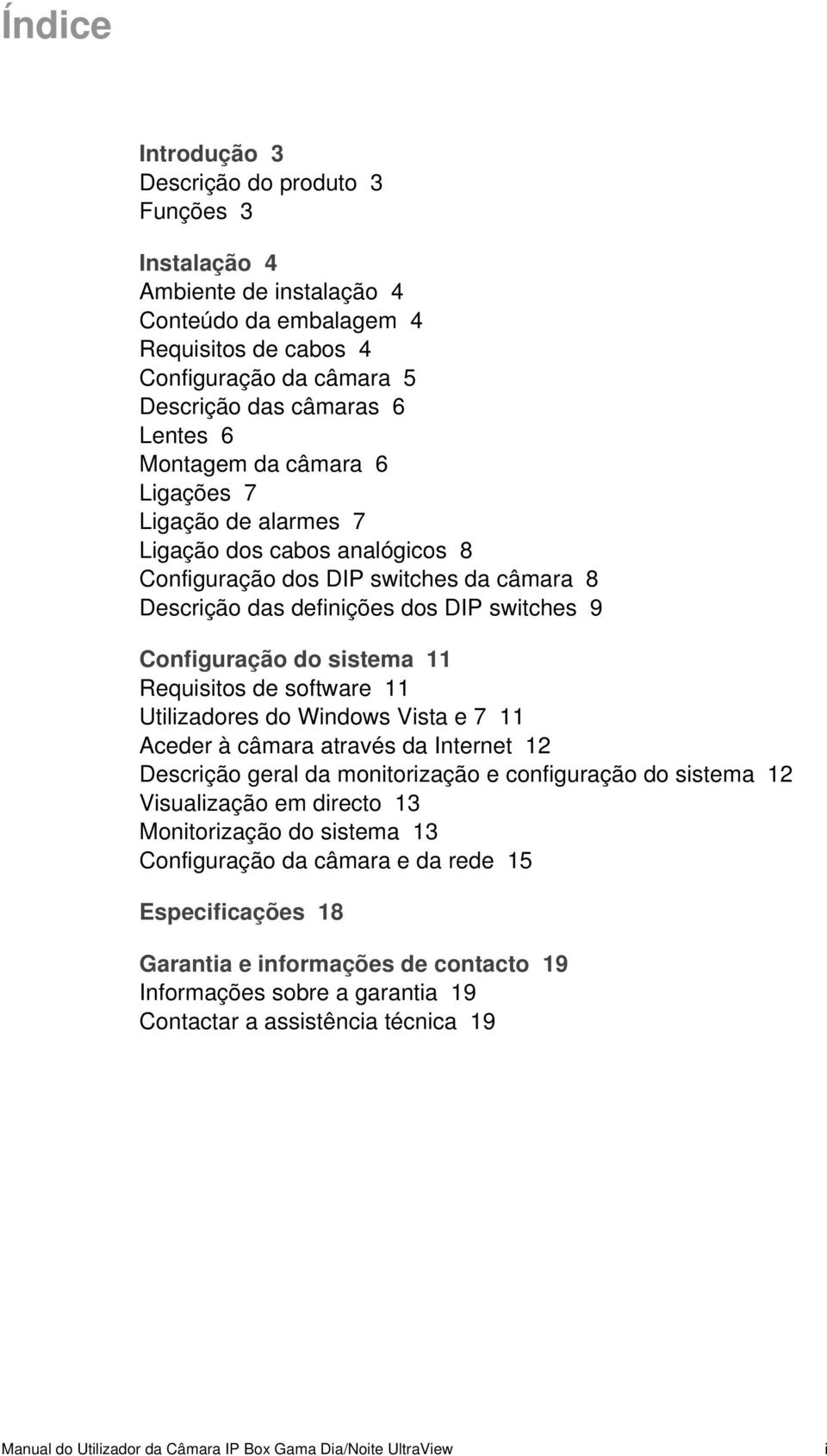 Requisitos de software 11 Utilizadores do Windows Vista e 7 11 Aceder à câmara através da Internet 12 Descrição geral da monitorização e configuração do sistema 12 Visualização em directo 13